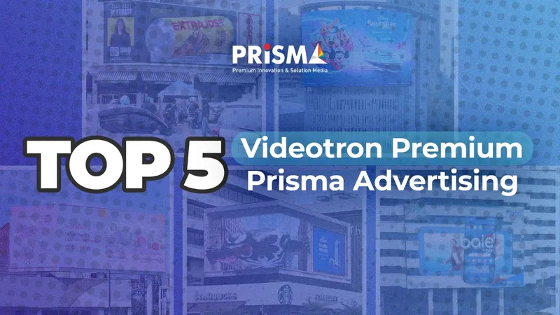 Top 5 Videotron Premium Prisma Advertising