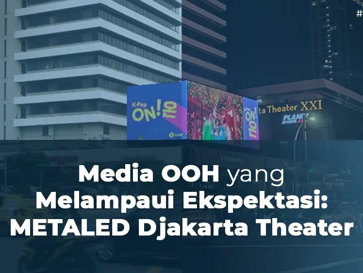 Media OOH yang Melampaui Ekspektasi: METALED Djakarta Theater